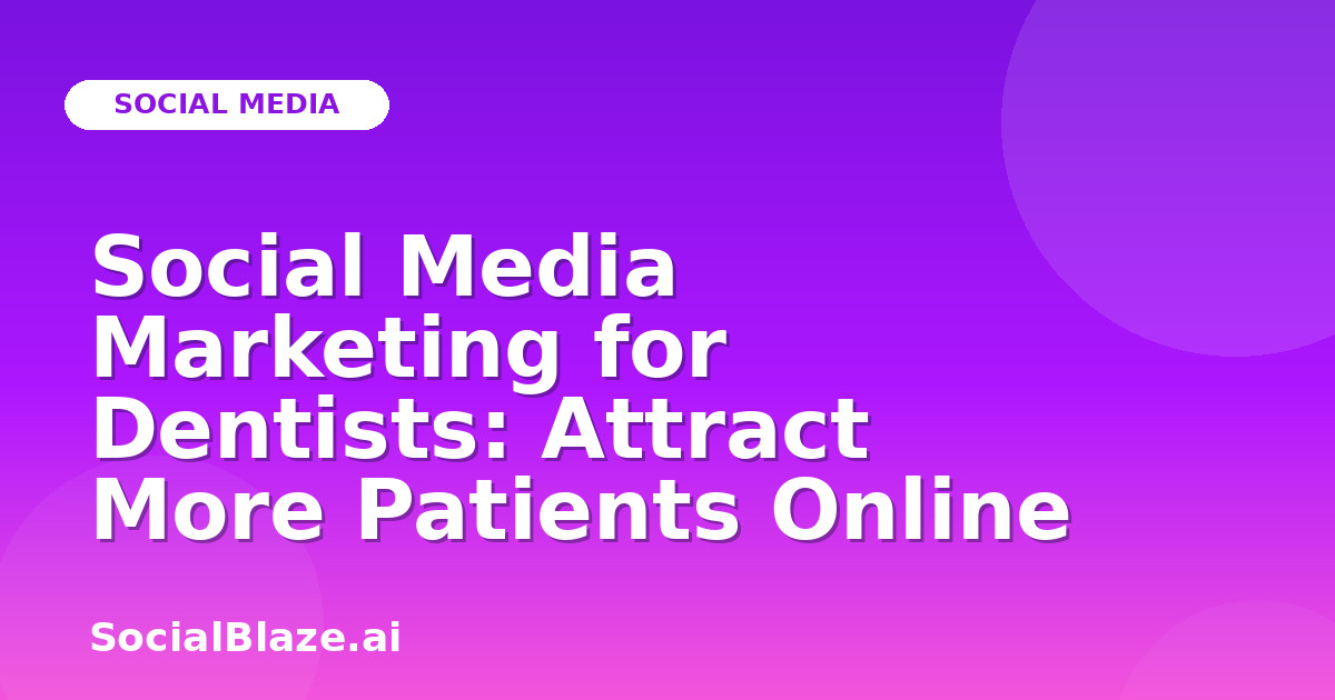 Social Media Marketing for Dentists: Attract More Patients Online