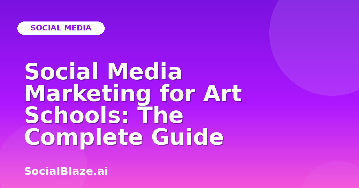 Social Media Marketing for Art Schools: The Complete Guide
