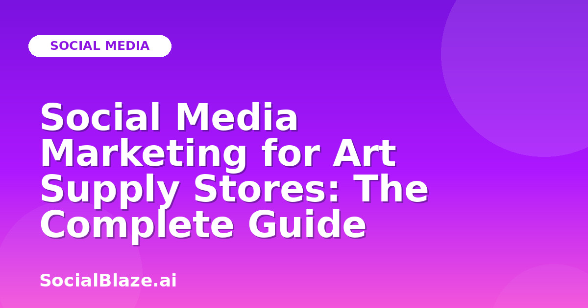 Social Media Marketing for Art Supply Stores: The Complete Guide