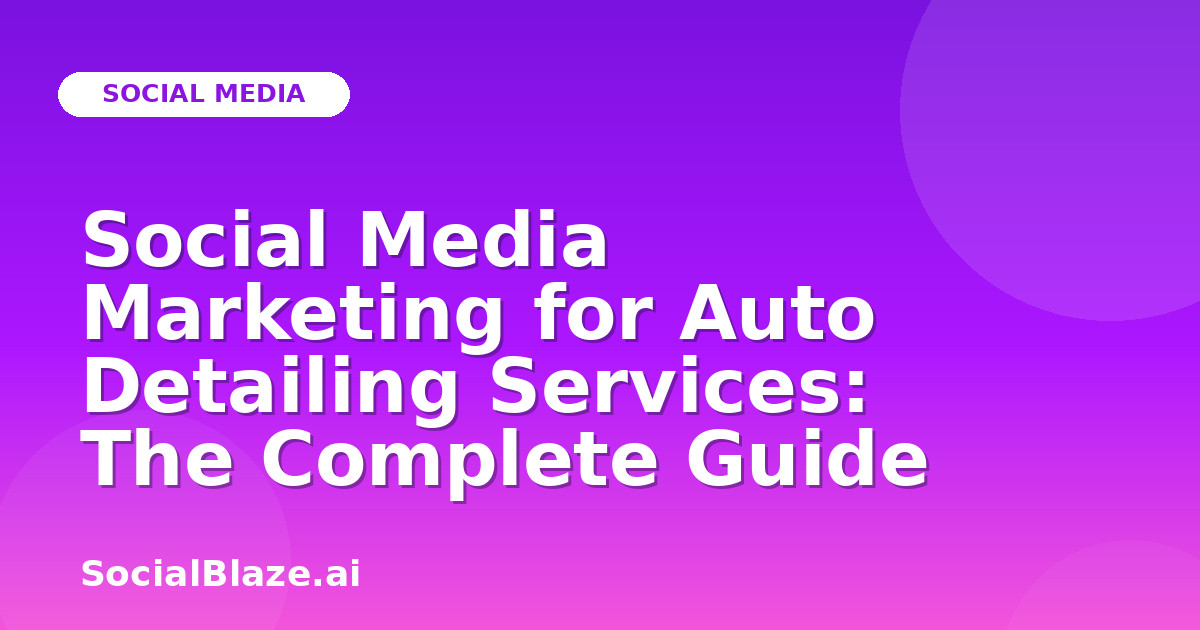 Social Media Marketing for Auto Detailing Services: The Complete Guide