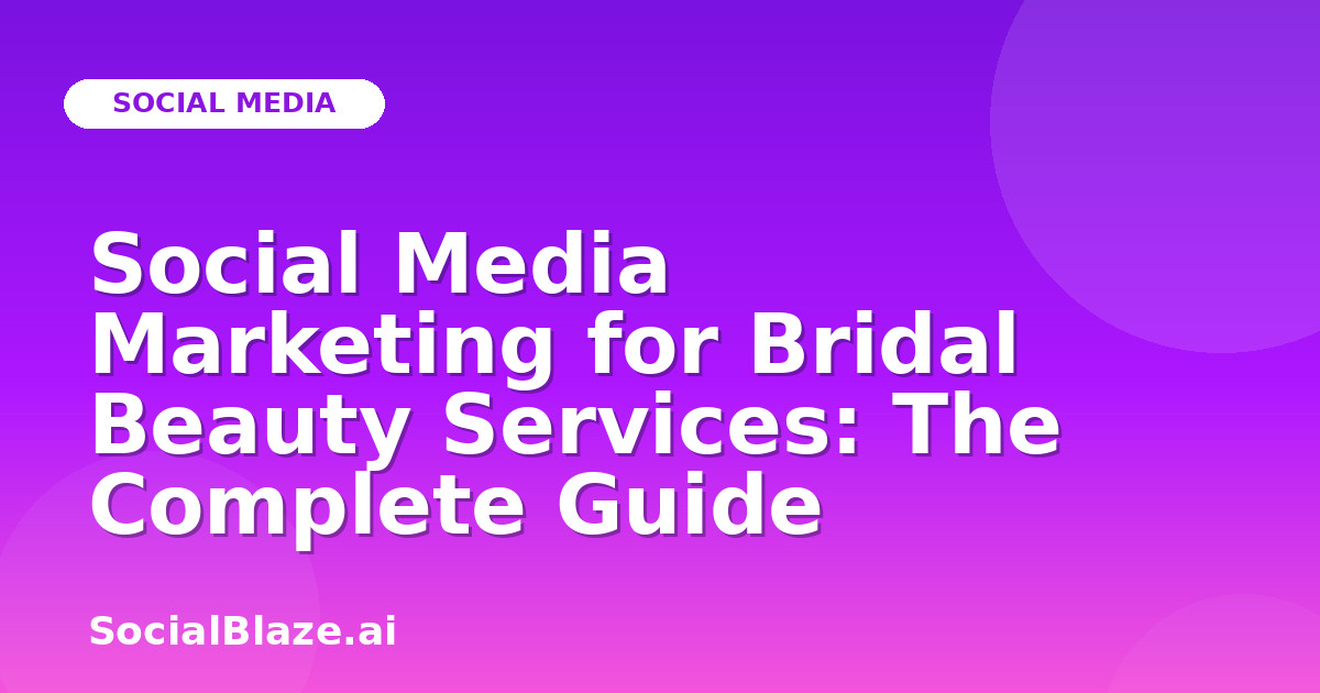 Social Media Marketing for Bridal Beauty Services: The Complete Guide
