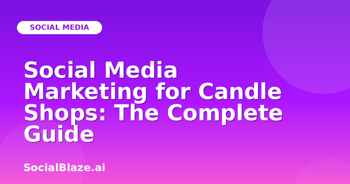 Social Media Marketing for Candle Shops: The Complete Guide