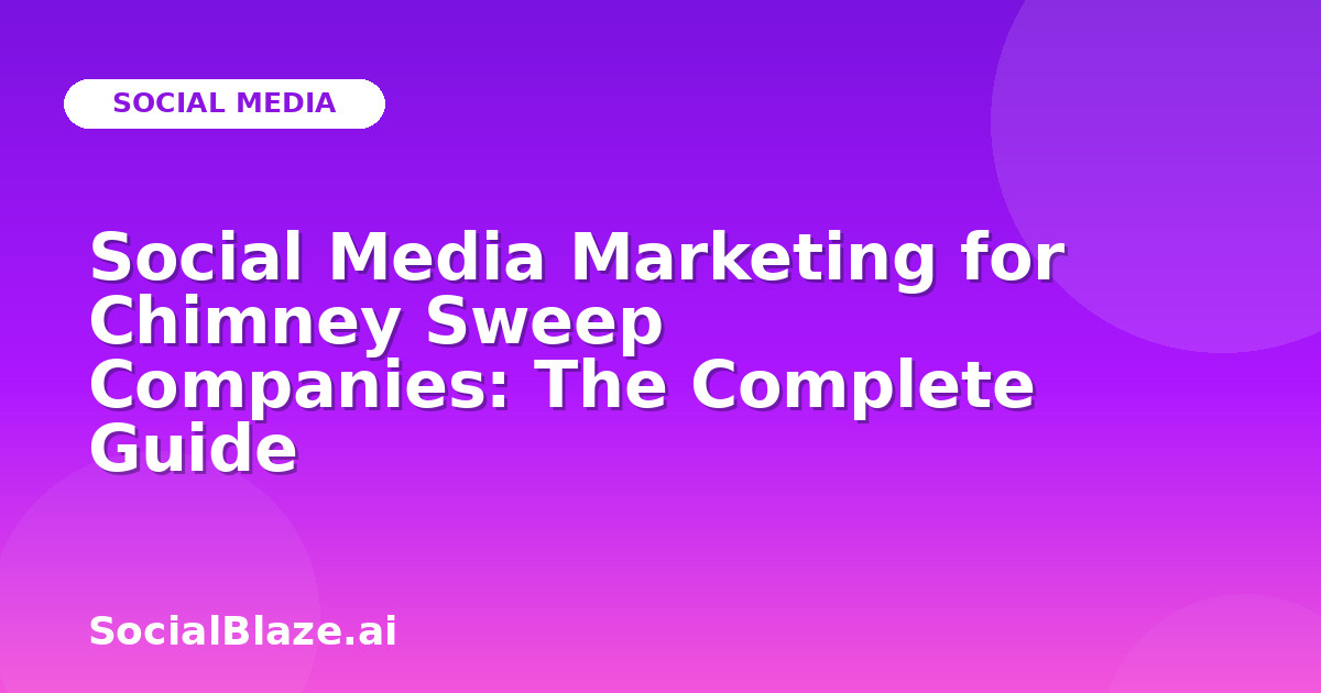 Social Media Marketing for Chimney Sweep Companies: The Complete Guide