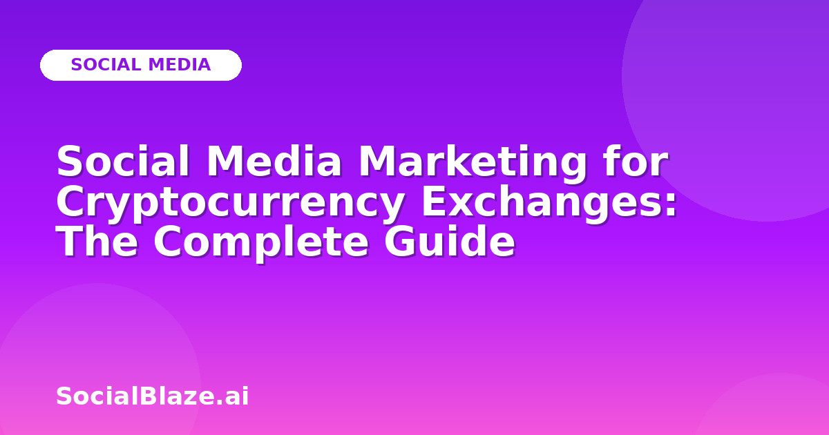 Social Media Marketing for Cryptocurrency Exchanges: The Complete Guide