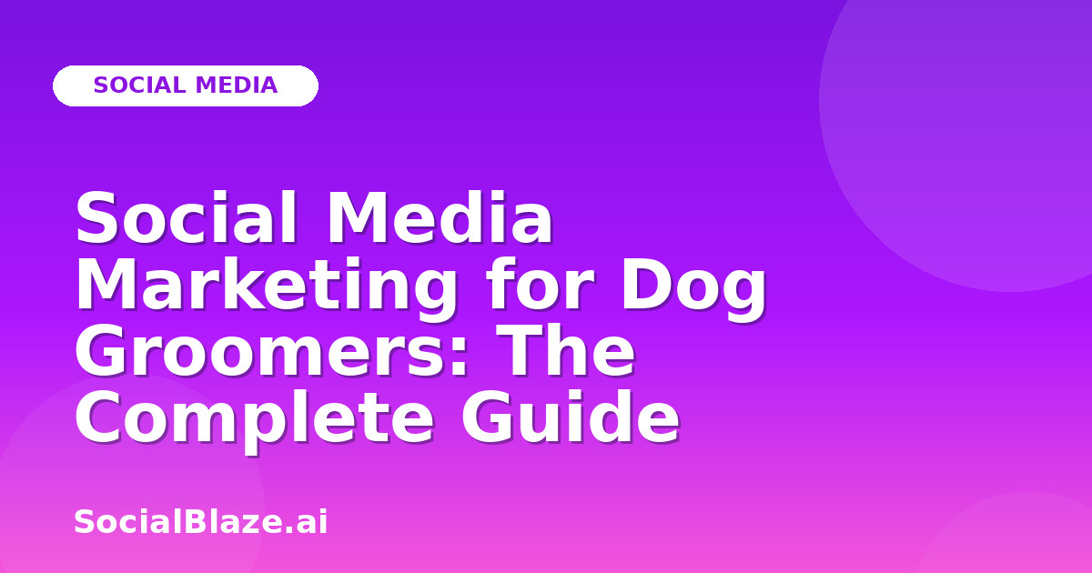Social Media Marketing for Dog Groomers: The Complete Guide