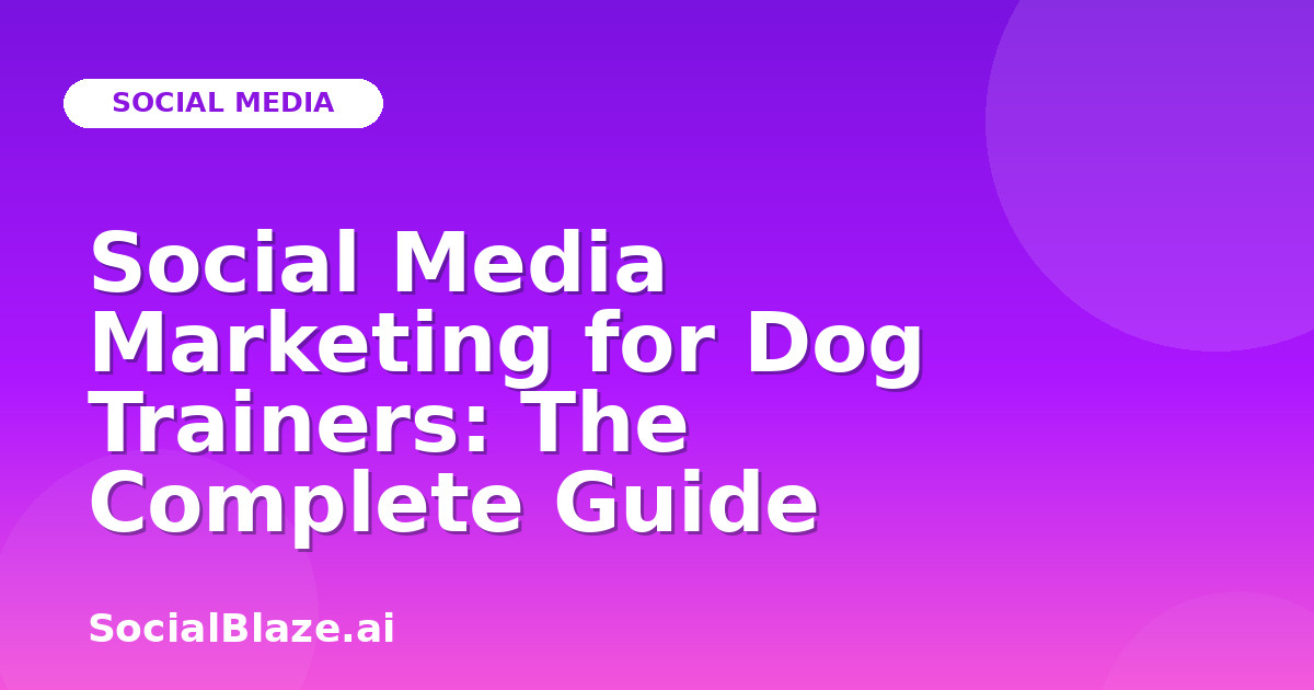 Social Media Marketing for Dog Trainers: The Complete Guide