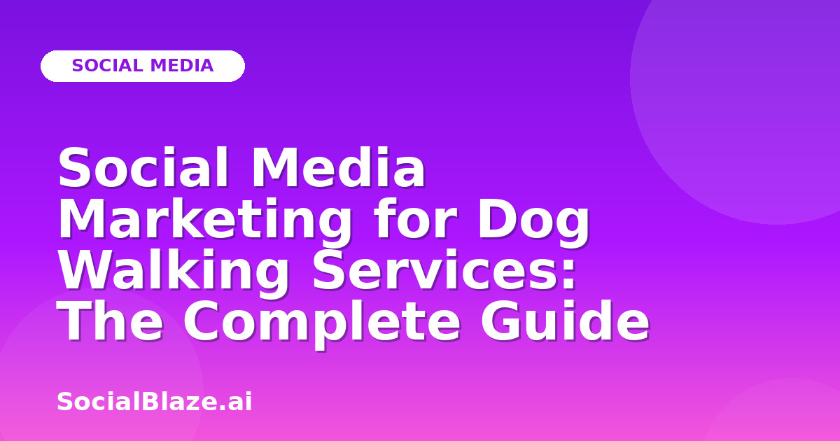 Social Media Marketing for Dog Walking Services: The Complete Guide