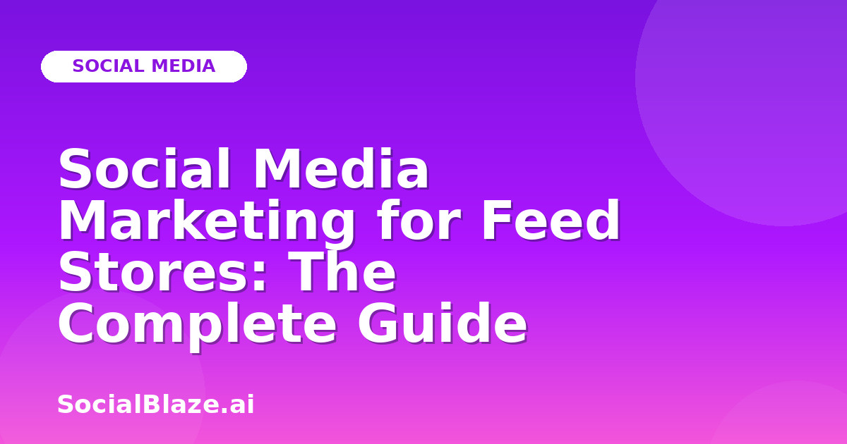 Social Media Marketing for Feed Stores: The Complete Guide