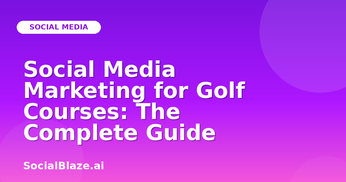 Social Media Marketing for Golf Courses: The Complete Guide