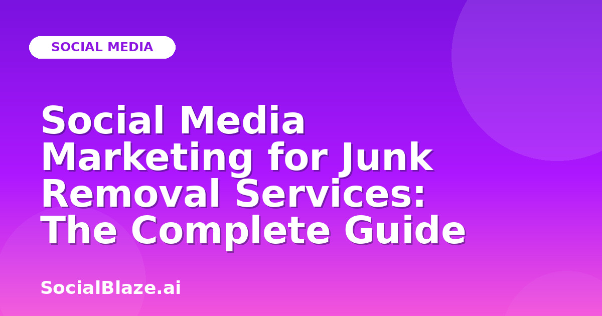 Social Media Marketing for Junk Removal Services: The Complete Guide