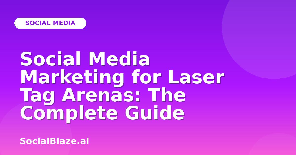 Social Media Marketing for Laser Tag Arenas: The Complete Guide