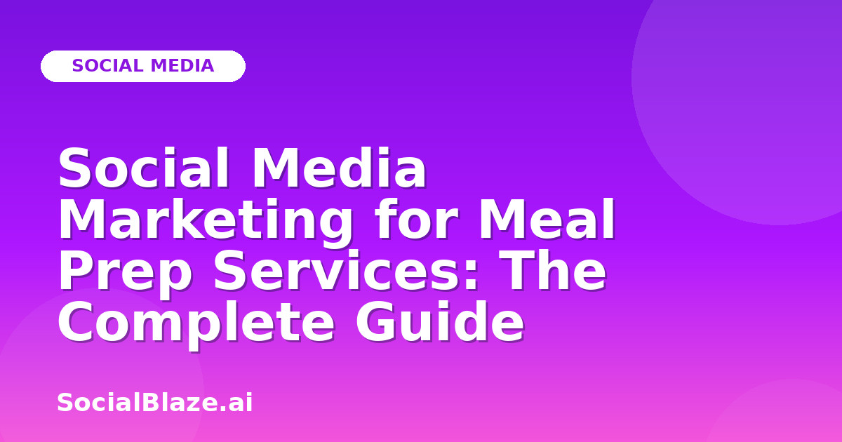 Social Media Marketing for Meal Prep Services: The Complete Guide