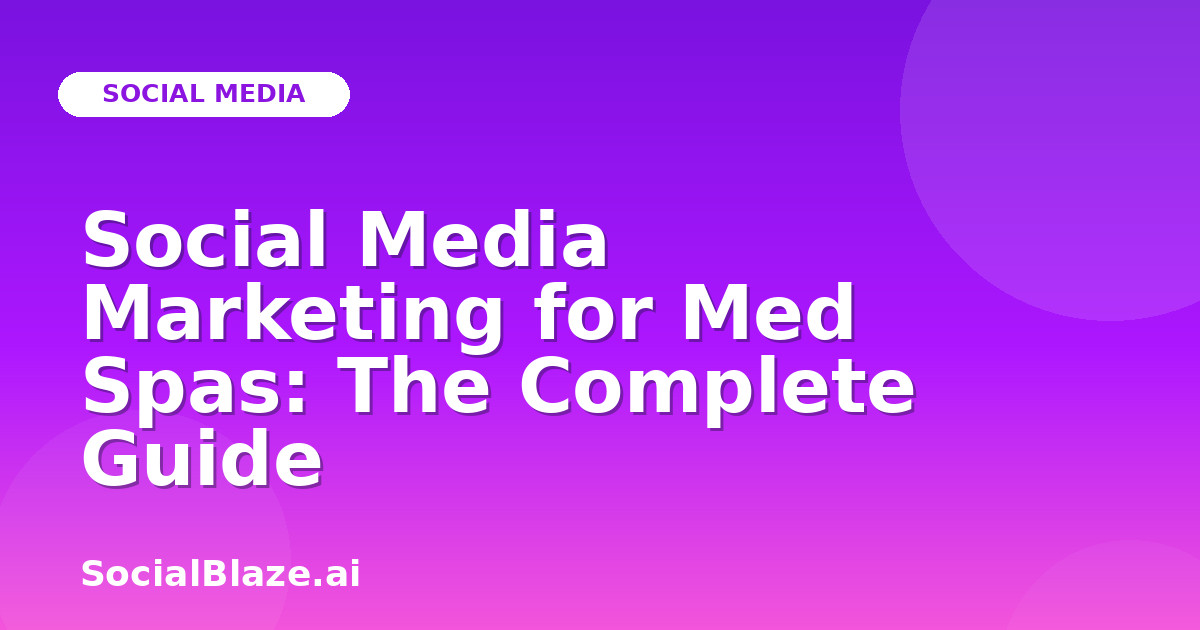 Social Media Marketing for Med Spas: The Complete Guide