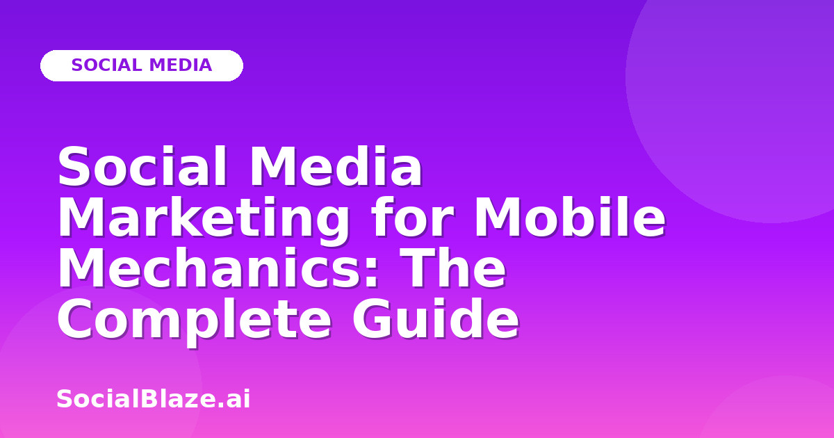 Social Media Marketing for Mobile Mechanics: The Complete Guide