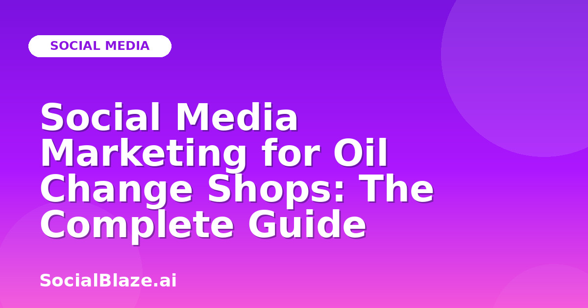 Social Media Marketing for Oil Change Shops: The Complete Guide