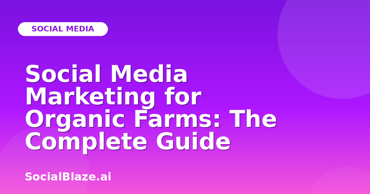 Social Media Marketing for Organic Farms: The Complete Guide