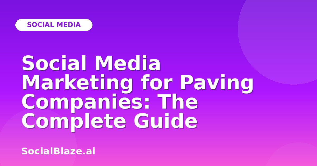Social Media Marketing for Paving Companies: The Complete Guide