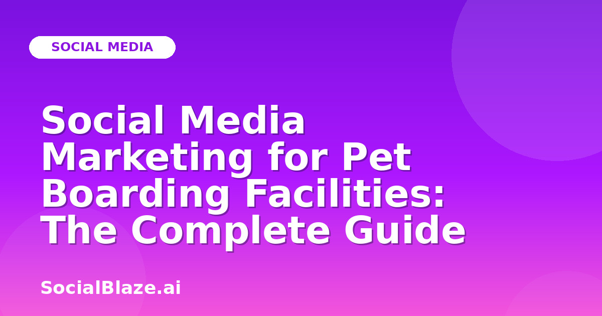 Social Media Marketing for Pet Boarding Facilities: The Complete Guide