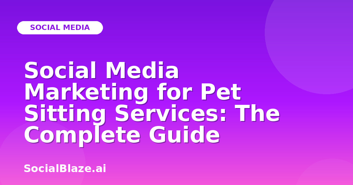 Social Media Marketing for Pet Sitting Services: The Complete Guide