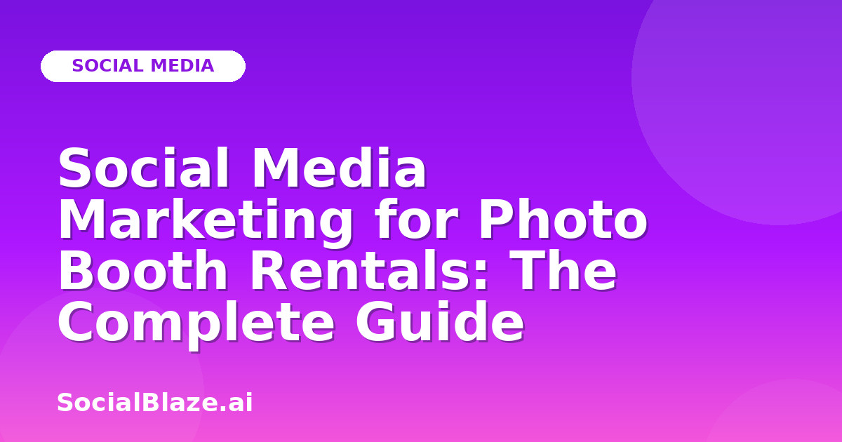 Social Media Marketing for Photo Booth Rentals: The Complete Guide