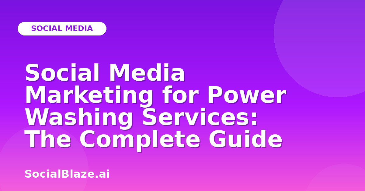 Social Media Marketing for Power Washing Services: The Complete Guide