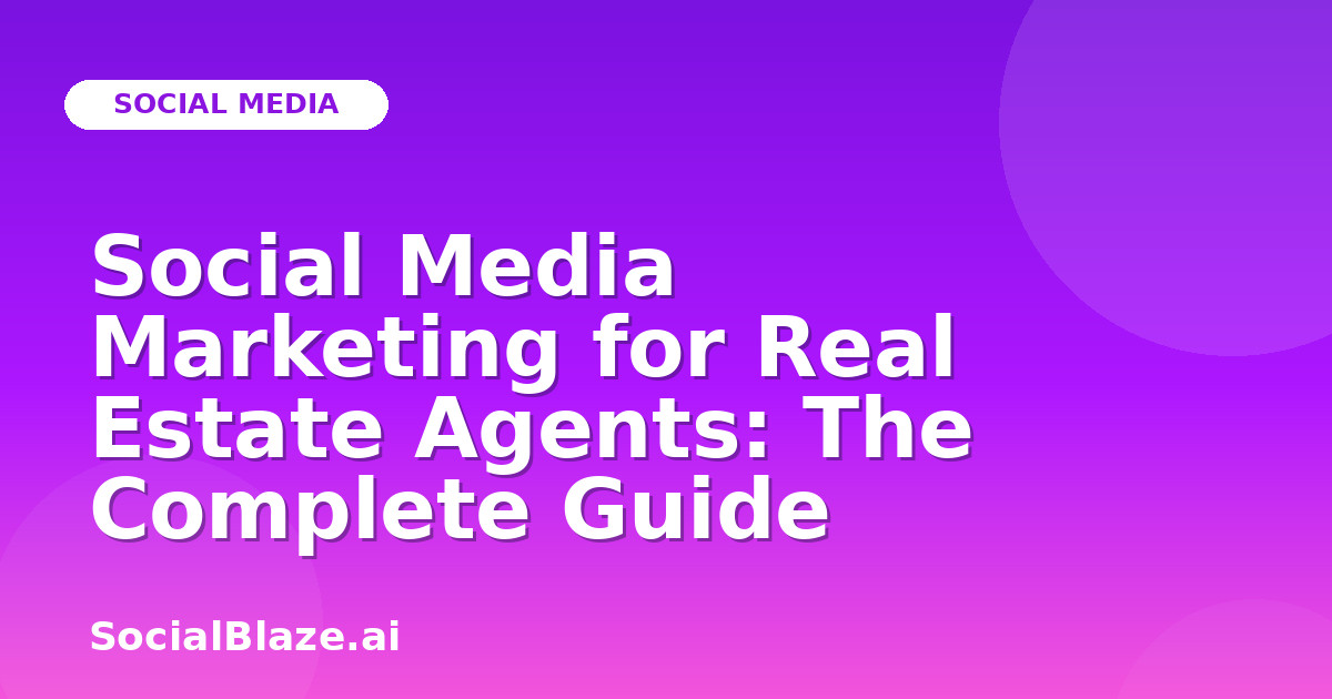 Social Media Marketing for Real Estate Agents: The Complete Guide