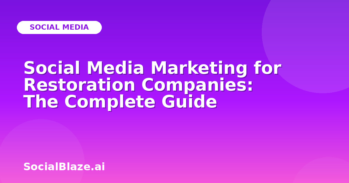 Social Media Marketing for Restoration Companies: The Complete Guide