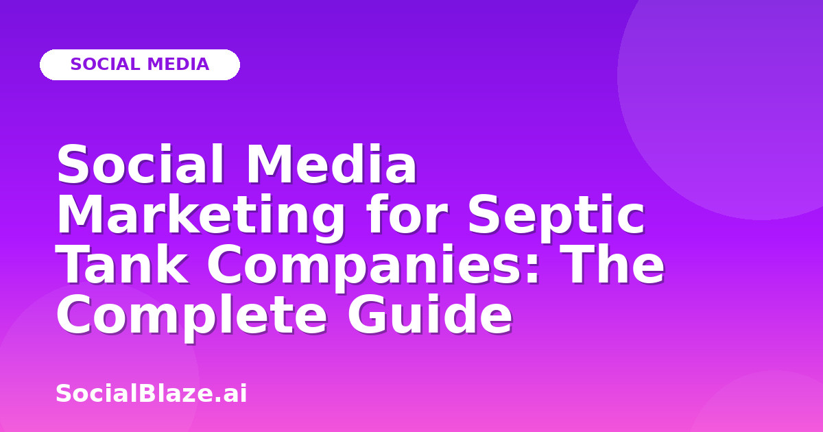 Social Media Marketing for Septic Tank Companies: The Complete Guide