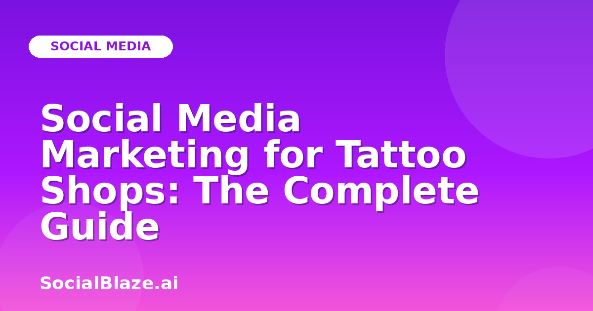 Social Media Marketing for Tattoo Shops: The Complete Guide