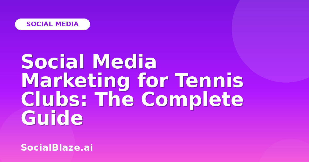 Social Media Marketing for Tennis Clubs: The Complete Guide