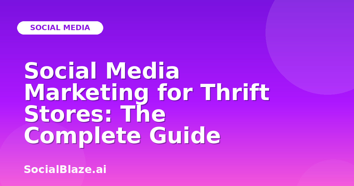 Social Media Marketing for Thrift Stores: The Complete Guide