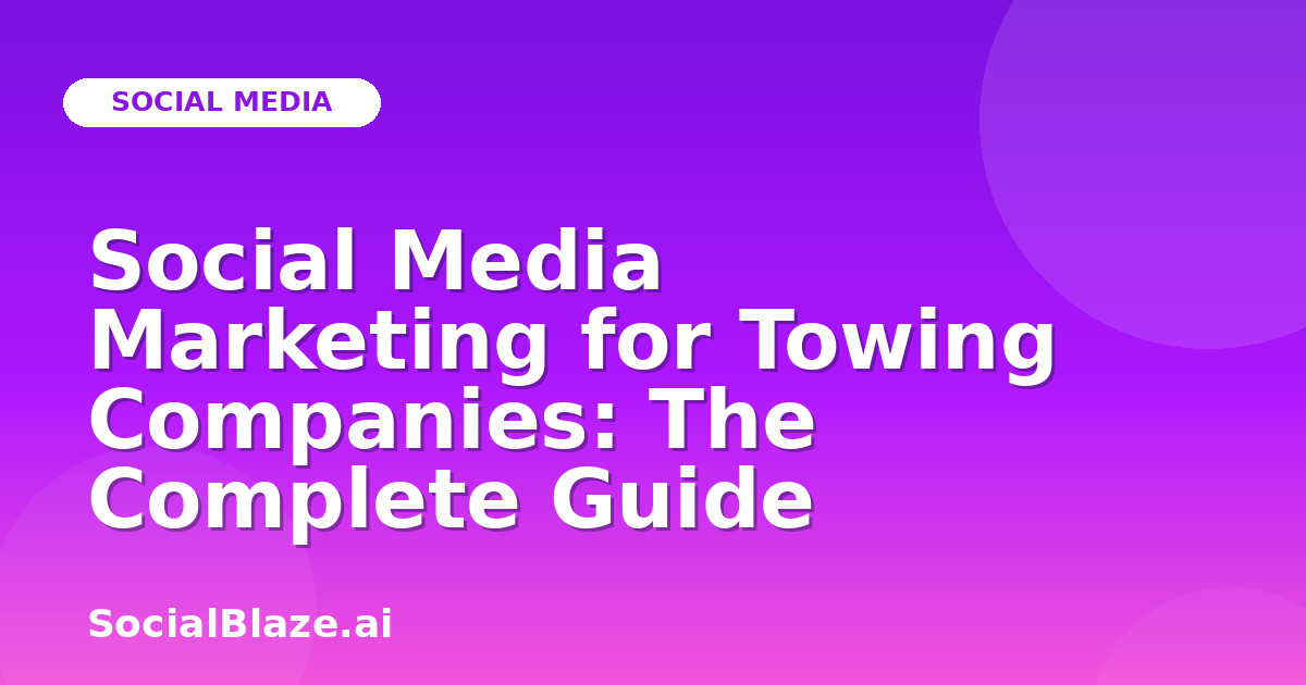 Social Media Marketing for Towing Companies: The Complete Guide