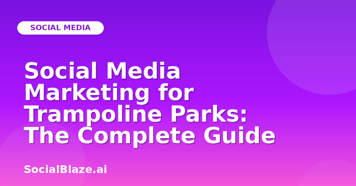 Social Media Marketing for Trampoline Parks: The Complete Guide
