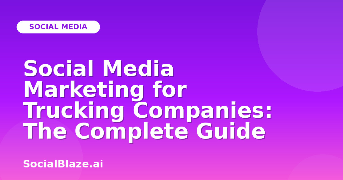 Social Media Marketing for Trucking Companies: The Complete Guide