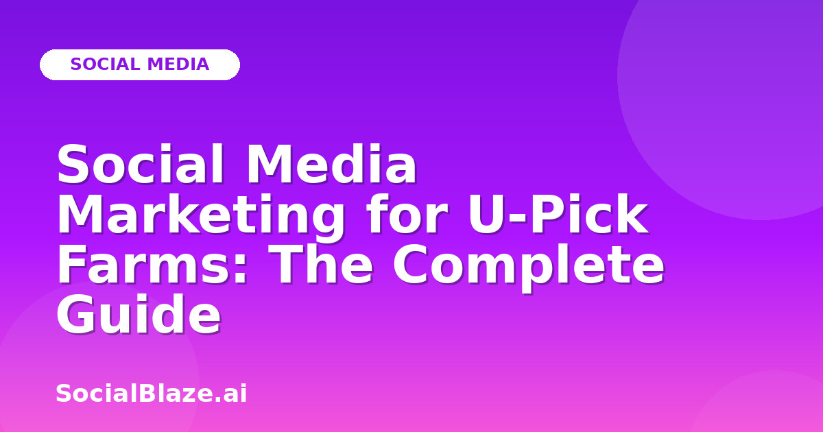Social Media Marketing for U-Pick Farms: The Complete Guide