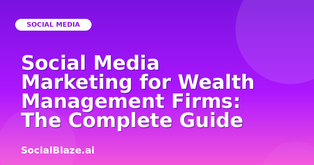Social Media Marketing for Wealth Management Firms: The Complete Guide