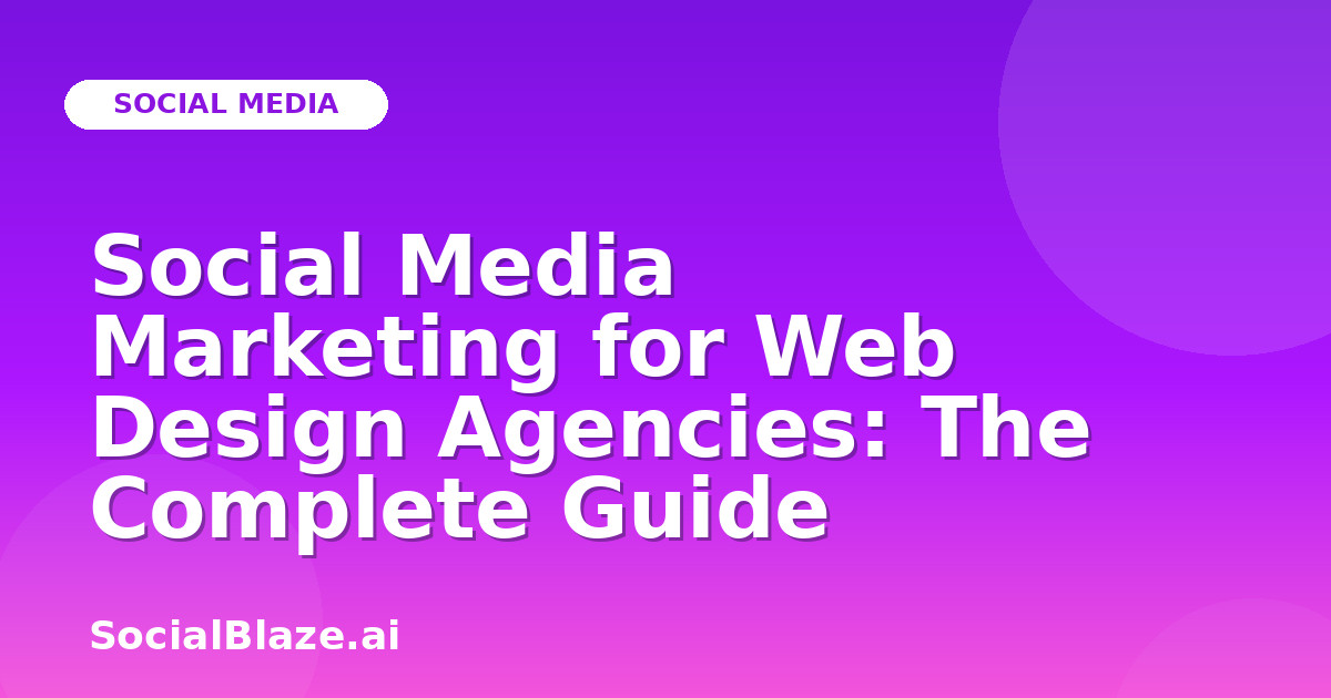 Social Media Marketing for Web Design Agencies: The Complete Guide