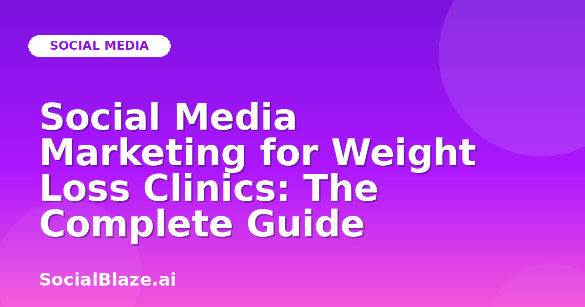 Social Media Marketing for Weight Loss Clinics: The Complete Guide