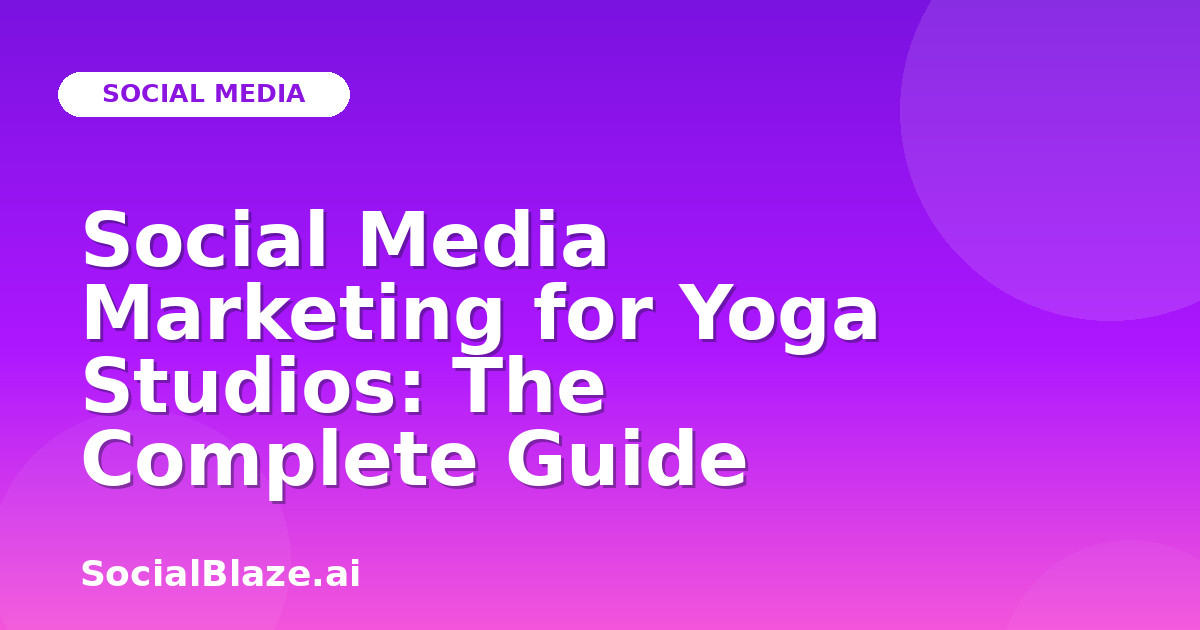 Social Media Marketing for Yoga Studios: The Complete Guide