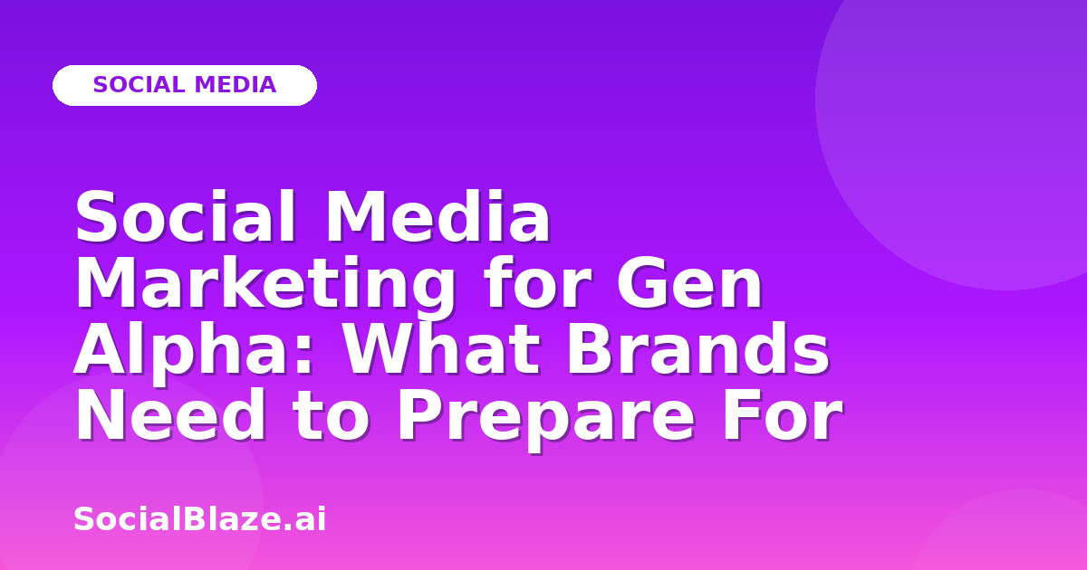 Social Media Marketing for Gen Alpha: What Brands Need to Prepare For
