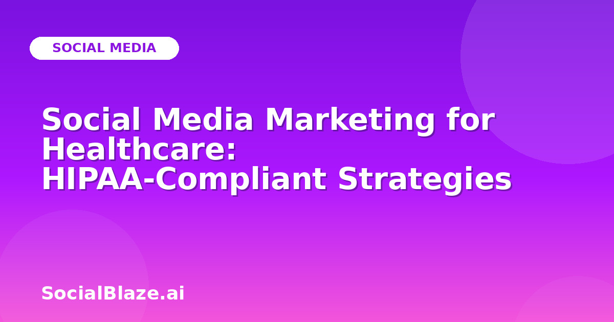 Social Media Marketing for Healthcare: HIPAA-Compliant Strategies