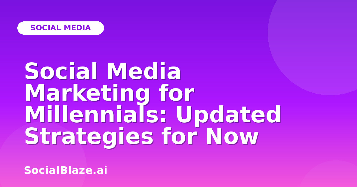 Social Media Marketing for Millennials: Updated Strategies for Now