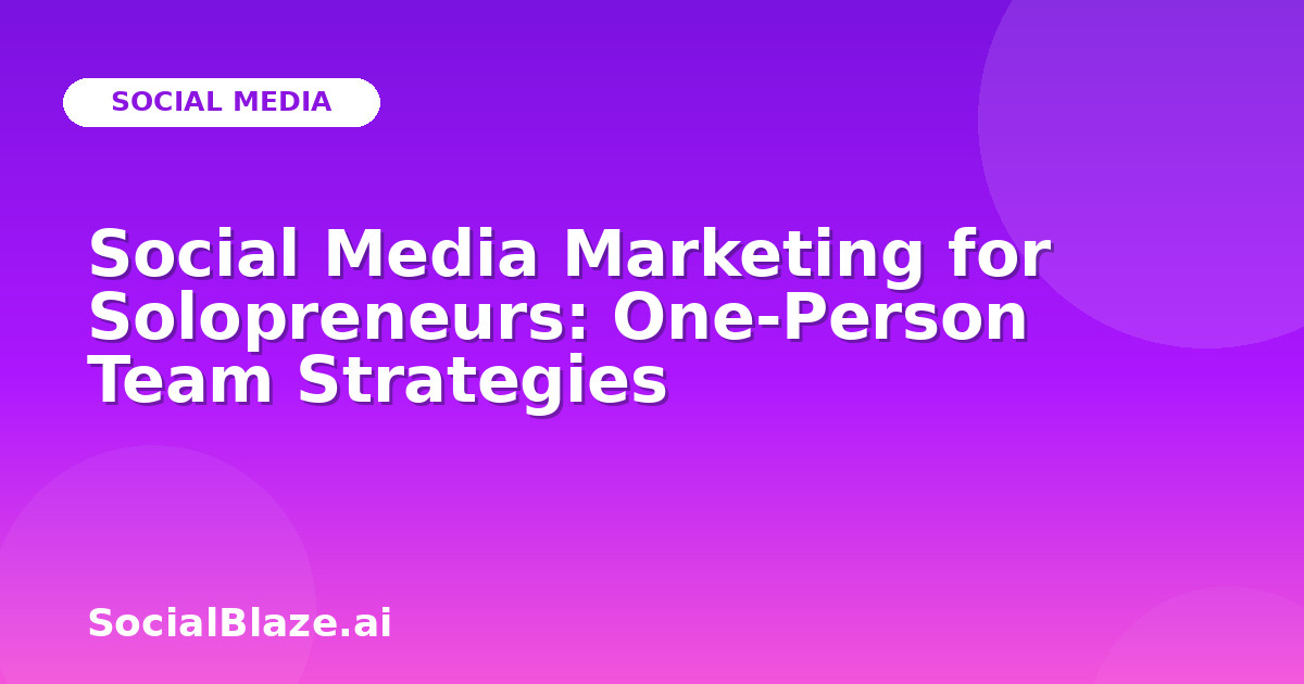 Social Media Marketing for Solopreneurs: One-Person Team Strategies