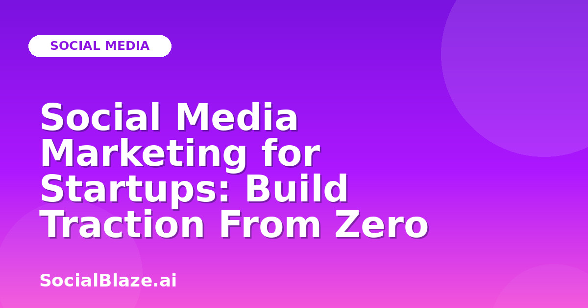Social Media Marketing for Startups: Build Traction From Zero