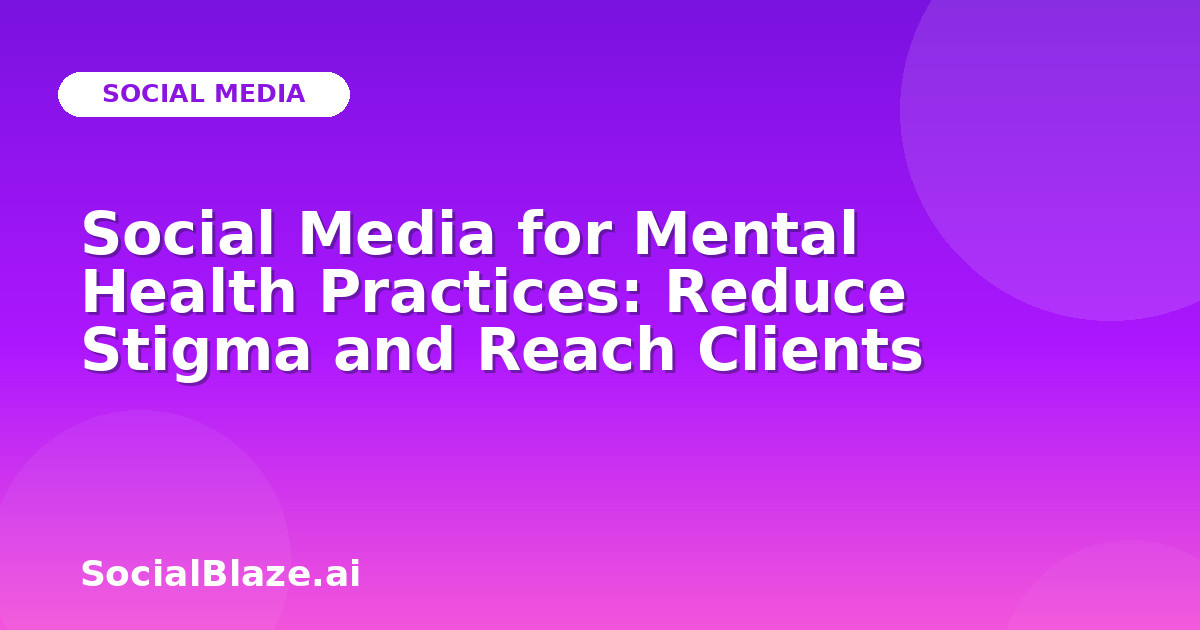 Social Media for Mental Health Practices: Reduce Stigma and Reach Clients