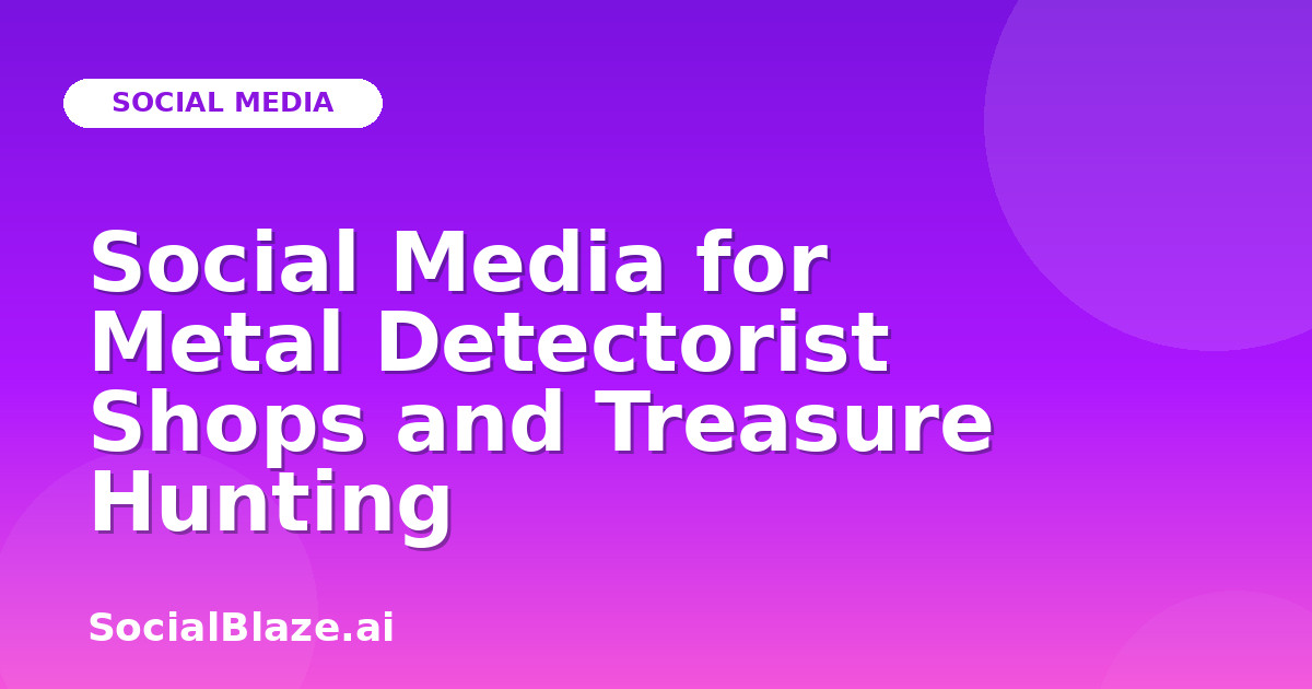 Social Media for Metal Detectorist Shops and Treasure Hunting