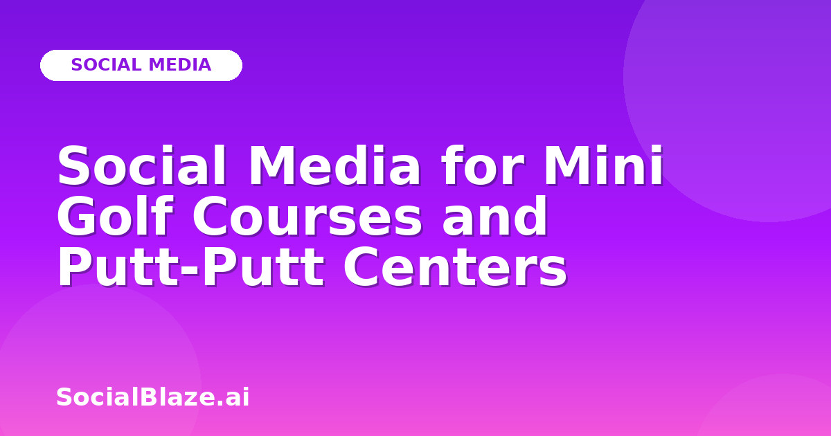 Social Media for Mini Golf Courses and Putt-Putt Centers