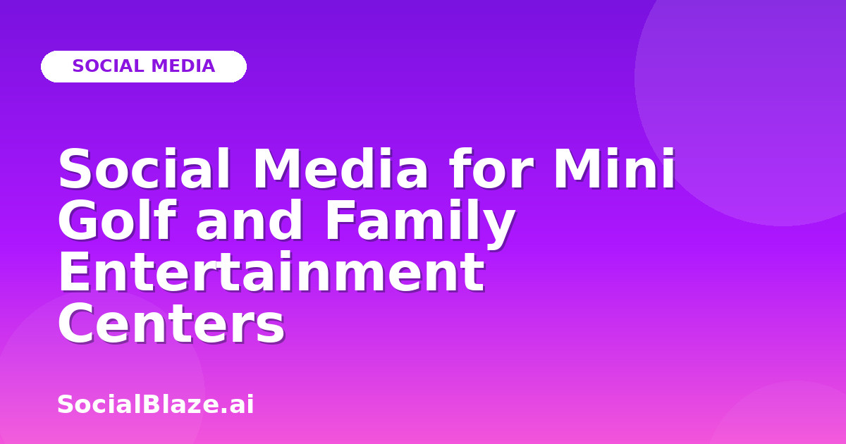 Social Media for Mini Golf and Family Entertainment Centers
