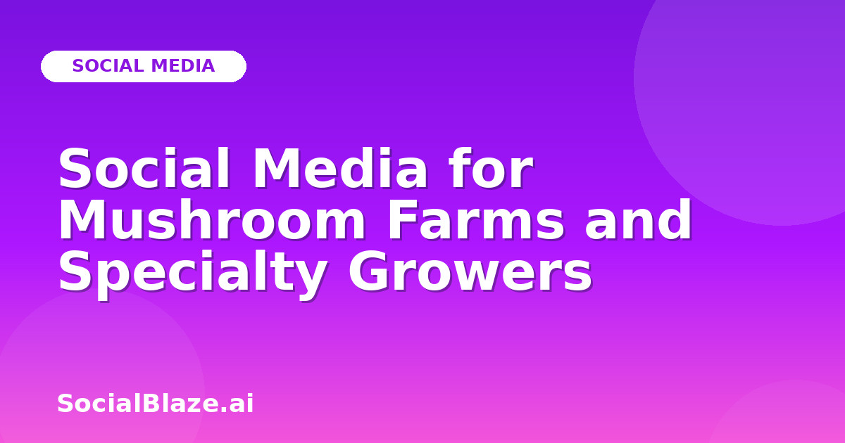 Social Media for Mushroom Farms and Specialty Growers