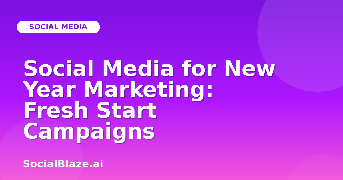 Social Media for New Year Marketing: Fresh Start Campaigns